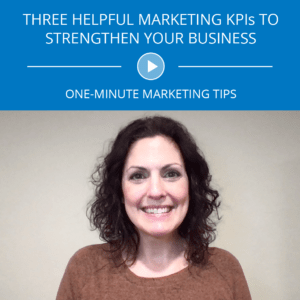 3 Helpful Marketing KPIs to Strengthen Your Business: One-Minute Marketing Tips