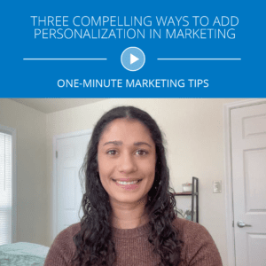 Three Compelling Ways to Add Personalization in Marketing: One-Minute Marketing Tips